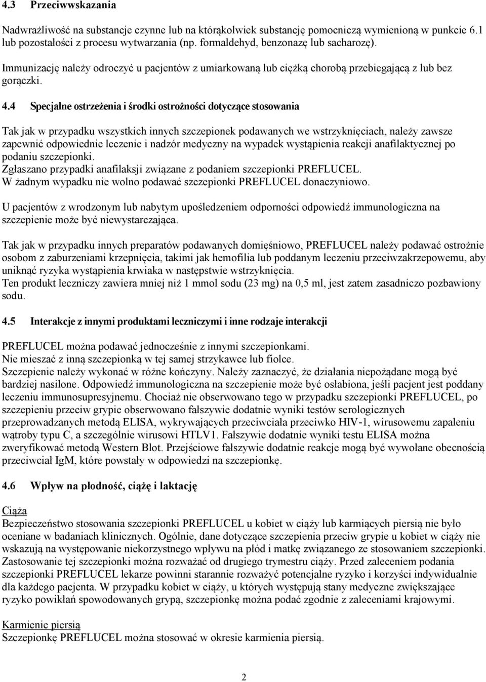 4 Specjalne ostrzeżenia i środki ostrożności dotyczące stosowania Tak jak w przypadku wszystkich innych szczepionek podawanych we wstrzyknięciach, należy zawsze zapewnić odpowiednie leczenie i nadzór