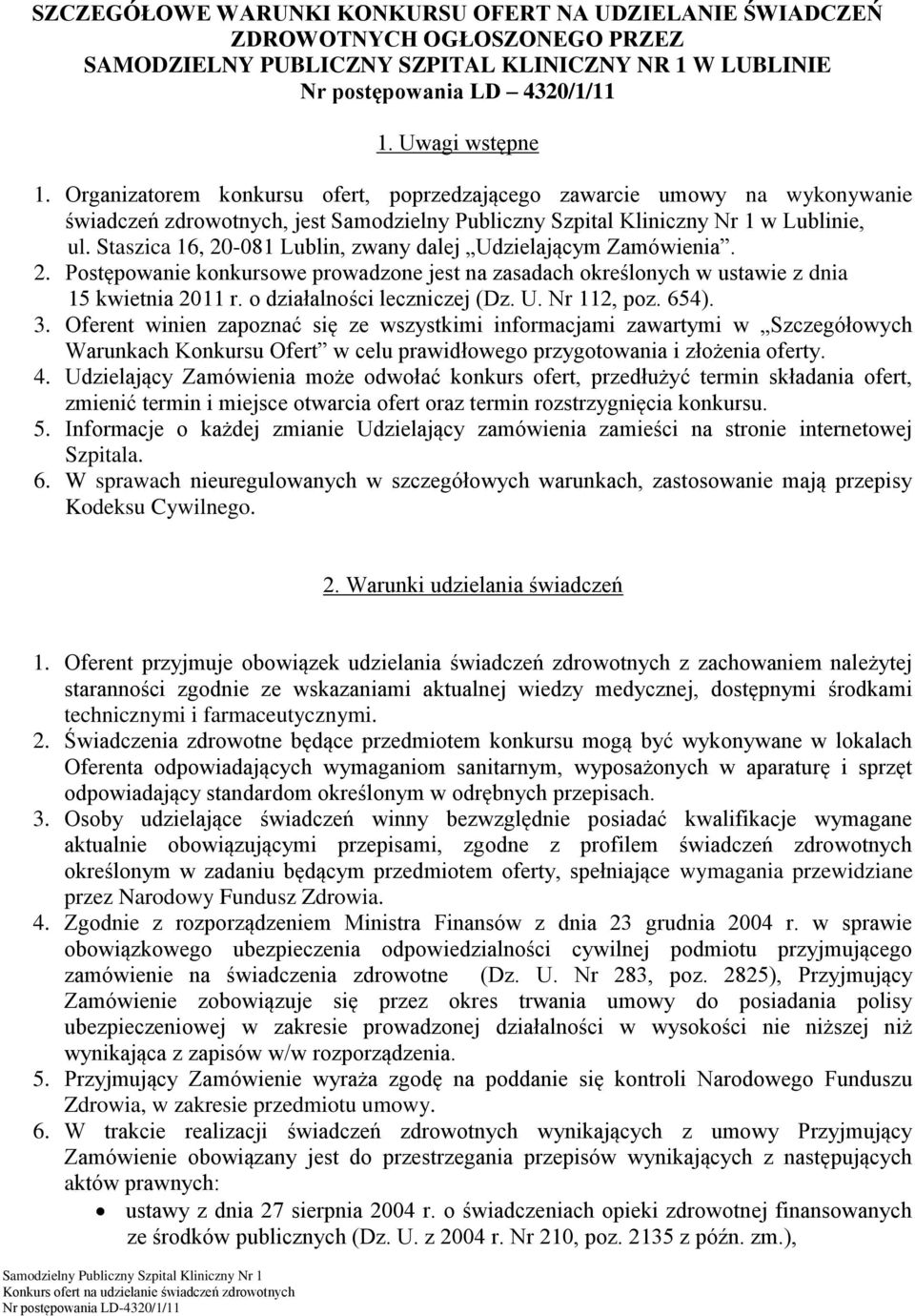 -081 Lublin, zwany dalej Udzielającym Zamówienia. 2. Postępowanie konkursowe prowadzone jest na zasadach określonych w ustawie z dnia 15 kwietnia 2011 r. o działalności leczniczej (Dz. U. Nr 112, poz.