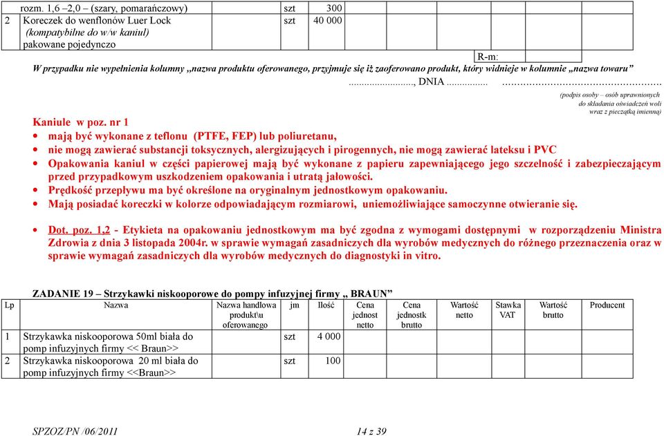 papierowej mają być wykonane z papieru zapewniającego jego szczelność i zabezpieczającym przed przypadkowym uszkodzeniem opakowania i utratą jałowości.