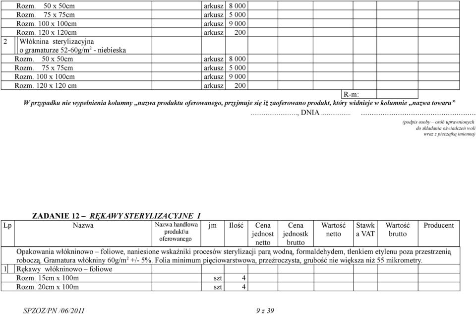 włókninowo foliowe, naniesione wskaźniki procesów sterylizacji parą wodną, formaldehydem, tlenkiem etylenu poza przestrzenią roboczą. Gramatura włókniny 60g/m 2 +/- 5%.