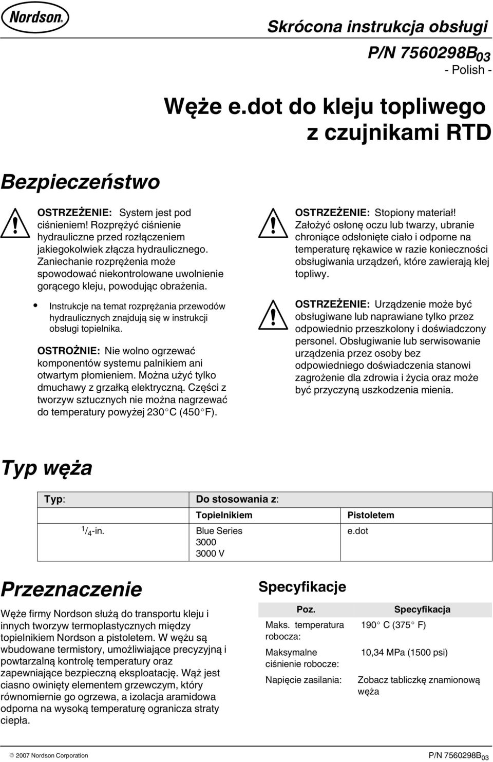 Instrukcje na temat rozprężania przewodów hydraulicznych znajdują się w instrukcji obsługi topielnika. OSTROŻNIE: Nie wolno ogrzewać komponentów systemu palnikiem ani otwartym płomieniem.