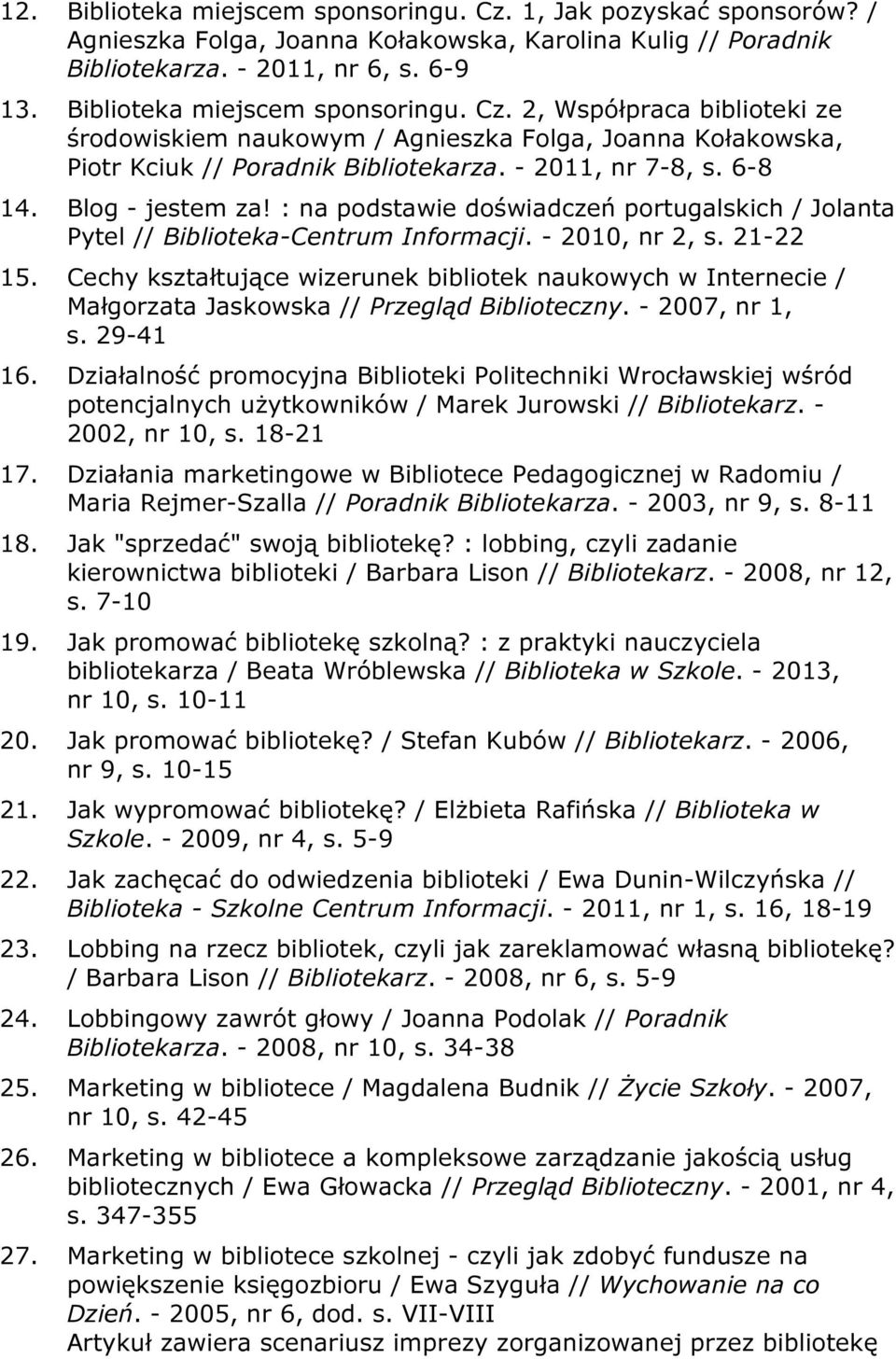 Blog - jestem za! : na podstawie doświadczeń portugalskich / Jolanta Pytel // Biblioteka-Centrum Informacji. - 2010, nr 2, s. 21-22 15.