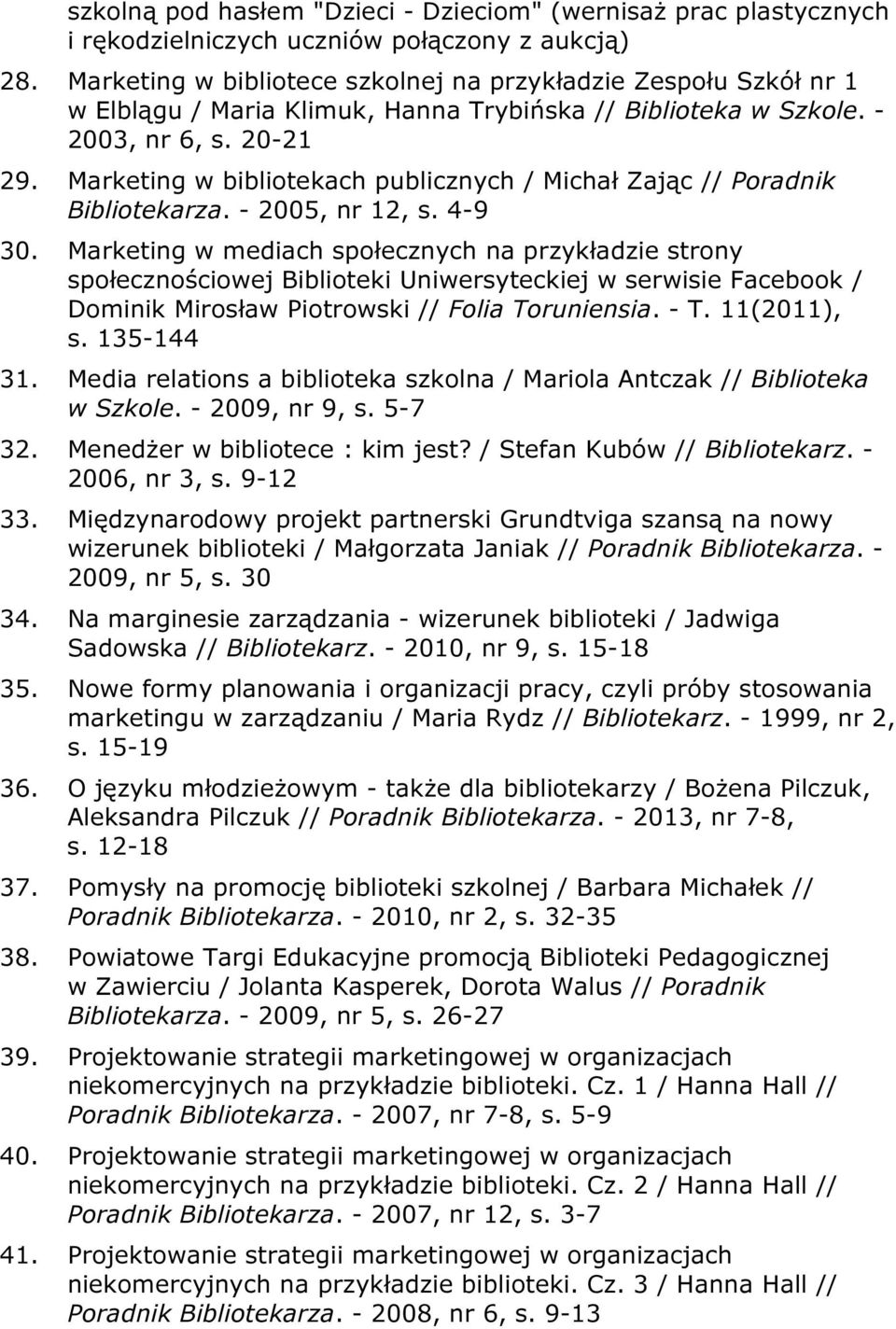 Marketing w bibliotekach publicznych / Michał Zając // Poradnik Bibliotekarza. - 2005, nr 12, s. 4-9 30.