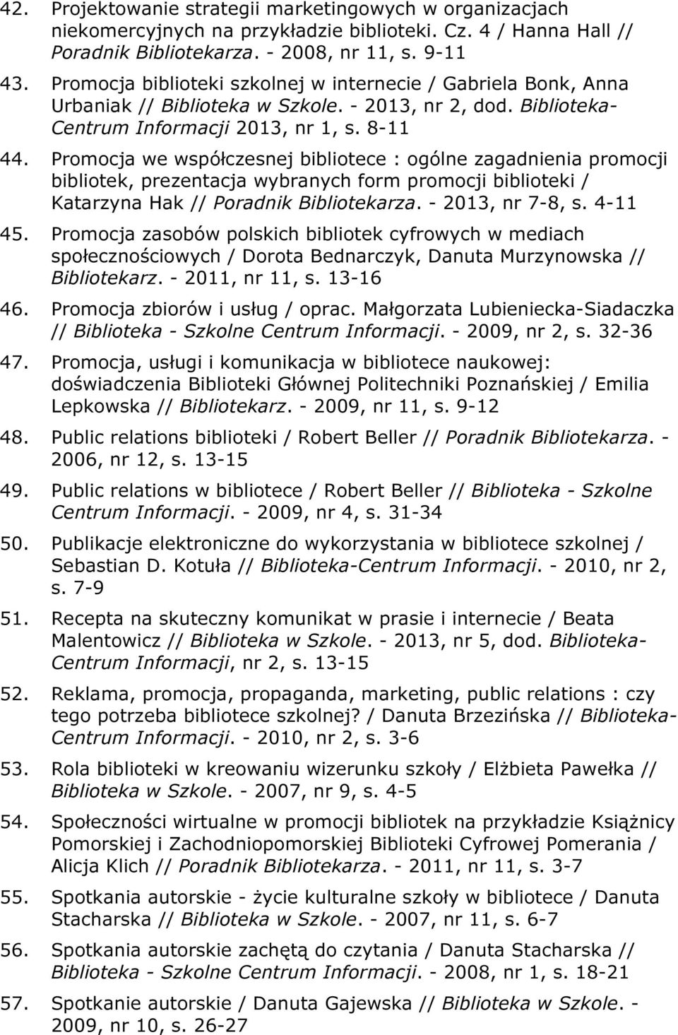 Promocja we współczesnej bibliotece : ogólne zagadnienia promocji bibliotek, prezentacja wybranych form promocji biblioteki / Katarzyna Hak // Poradnik Bibliotekarza. - 2013, nr 7-8, s. 4-11 45.