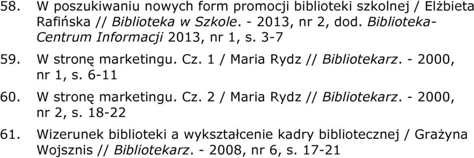 1 / Maria Rydz // Bibliotekarz. - 2000, nr 1, s. 6-11 60. W stronę marketingu. Cz. 2 / Maria Rydz // Bibliotekarz.