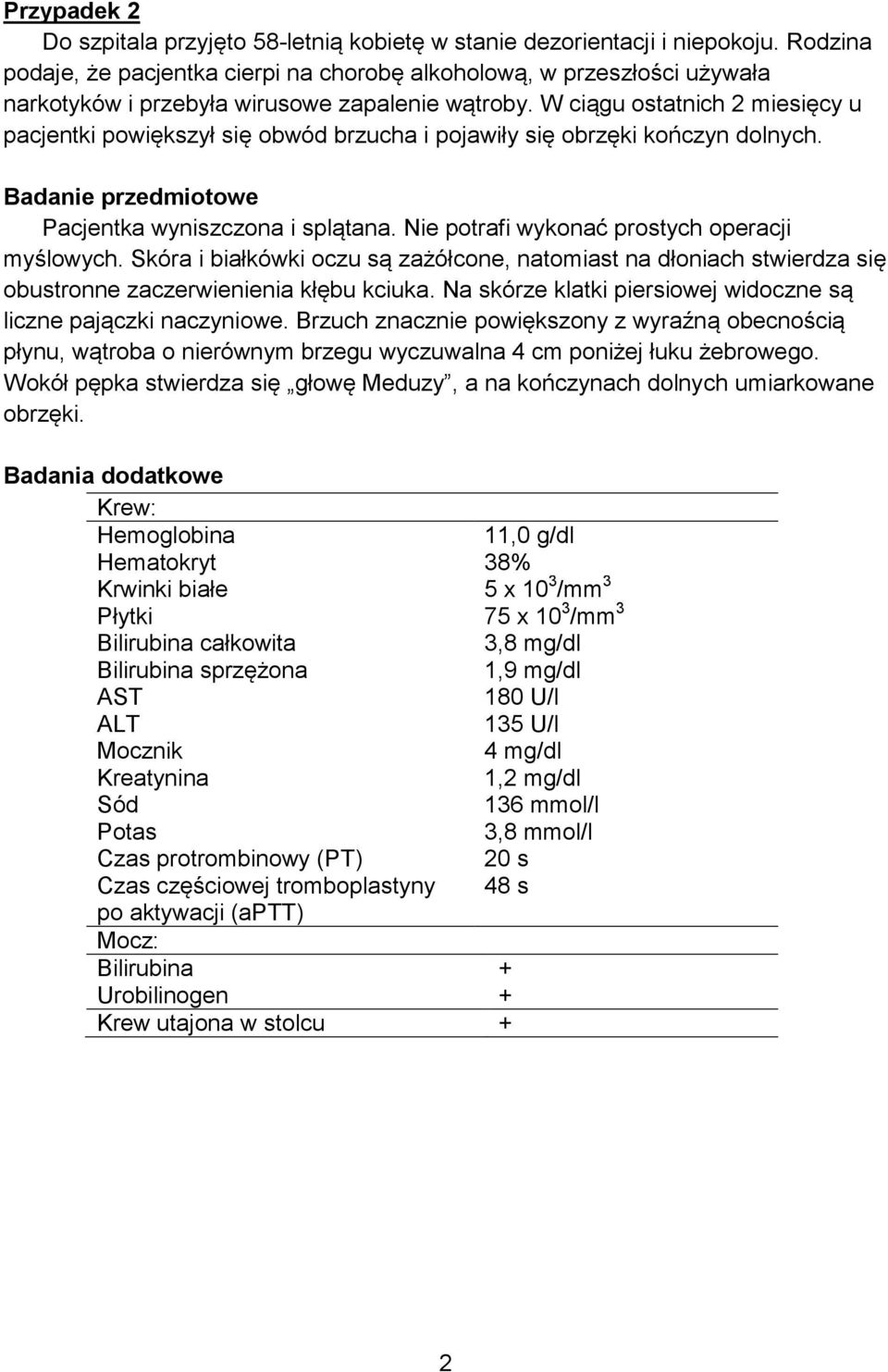 W ciągu ostatnich 2 miesięcy u pacjentki powiększył się obwód brzucha i pojawiły się obrzęki kończyn dolnych. Pacjentka wyniszczona i splątana. Nie potrafi wykonać prostych operacji myślowych.