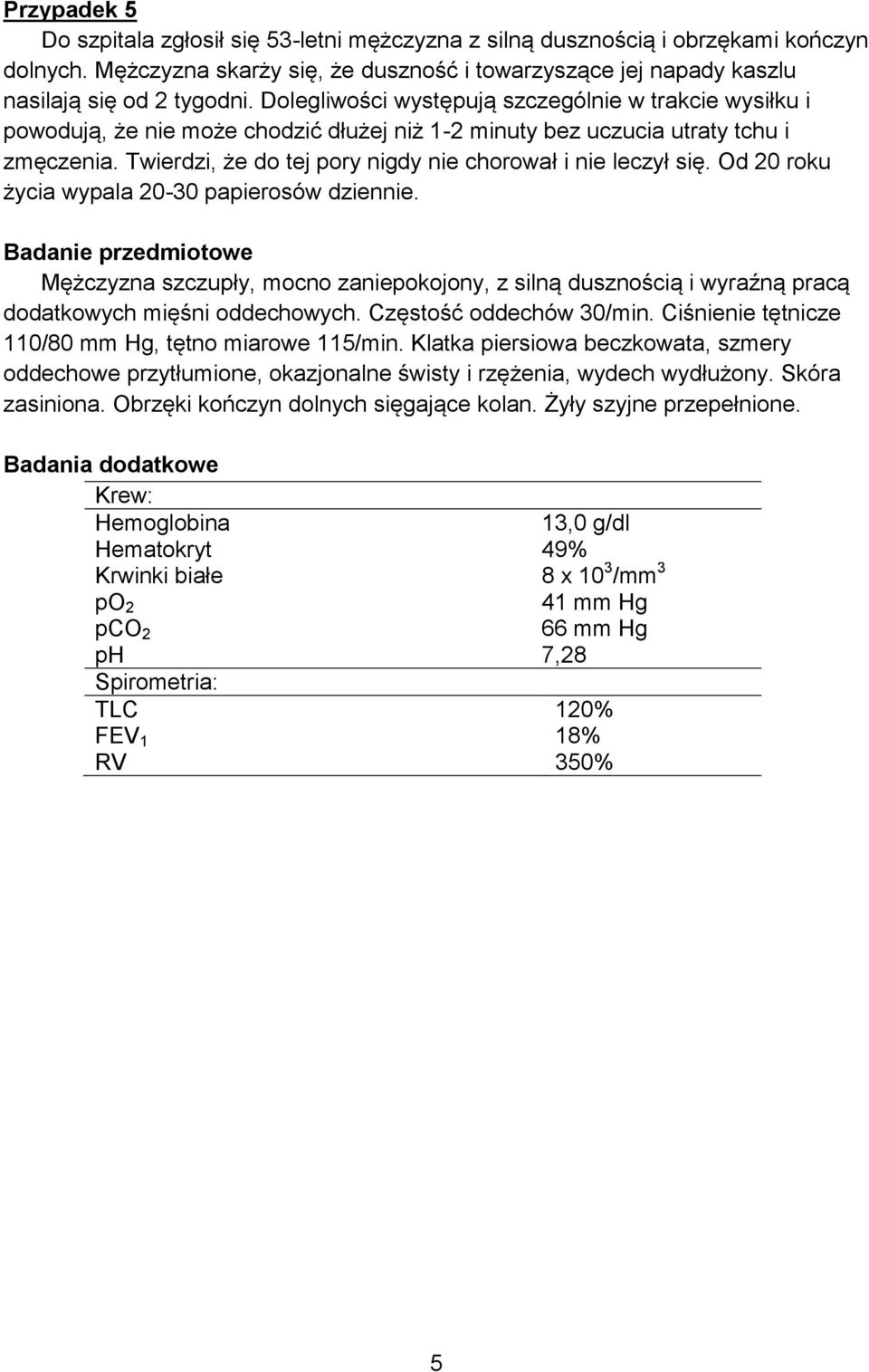 Twierdzi, że do tej pory nigdy nie chorował i nie leczył się. Od 20 roku życia wypala 20-30 papierosów dziennie.