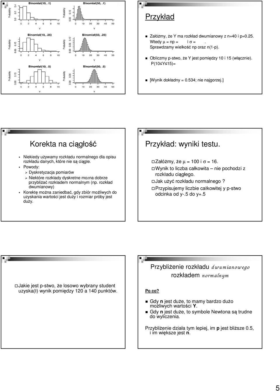 Powody: Dyskretyzacja pomiarów Niektóre rozkłady dyskretne można dobrze przybliżać rozkładem normalnym (np.