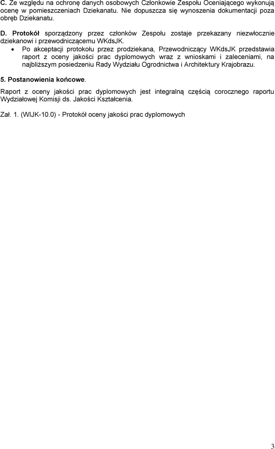 Po akceptacji protokołu przez prodziekana, Przewodniczący WKdsJK przedstawia raport z oceny jakości prac dyplomowych wraz z wnioskami i zaleceniami, na najbliższym posiedzeniu Rady