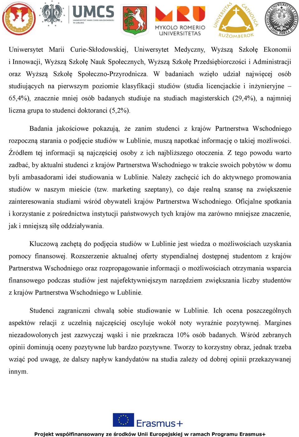 W badaniach wzięło udział najwięcej osób studiujących na pierwszym poziomie klasyfikacji studiów (studia licencjackie i inżynieryjne 65,4%), znacznie mniej osób badanych studiuje na studiach