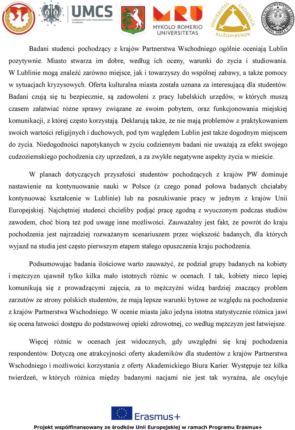 Badani czują się tu bezpiecznie, są zadowoleni z pracy lubelskich urzędów, w których muszą czasem załatwiać różne sprawy związane ze swoim pobytem, oraz funkcjonowania miejskiej komunikacji, z której