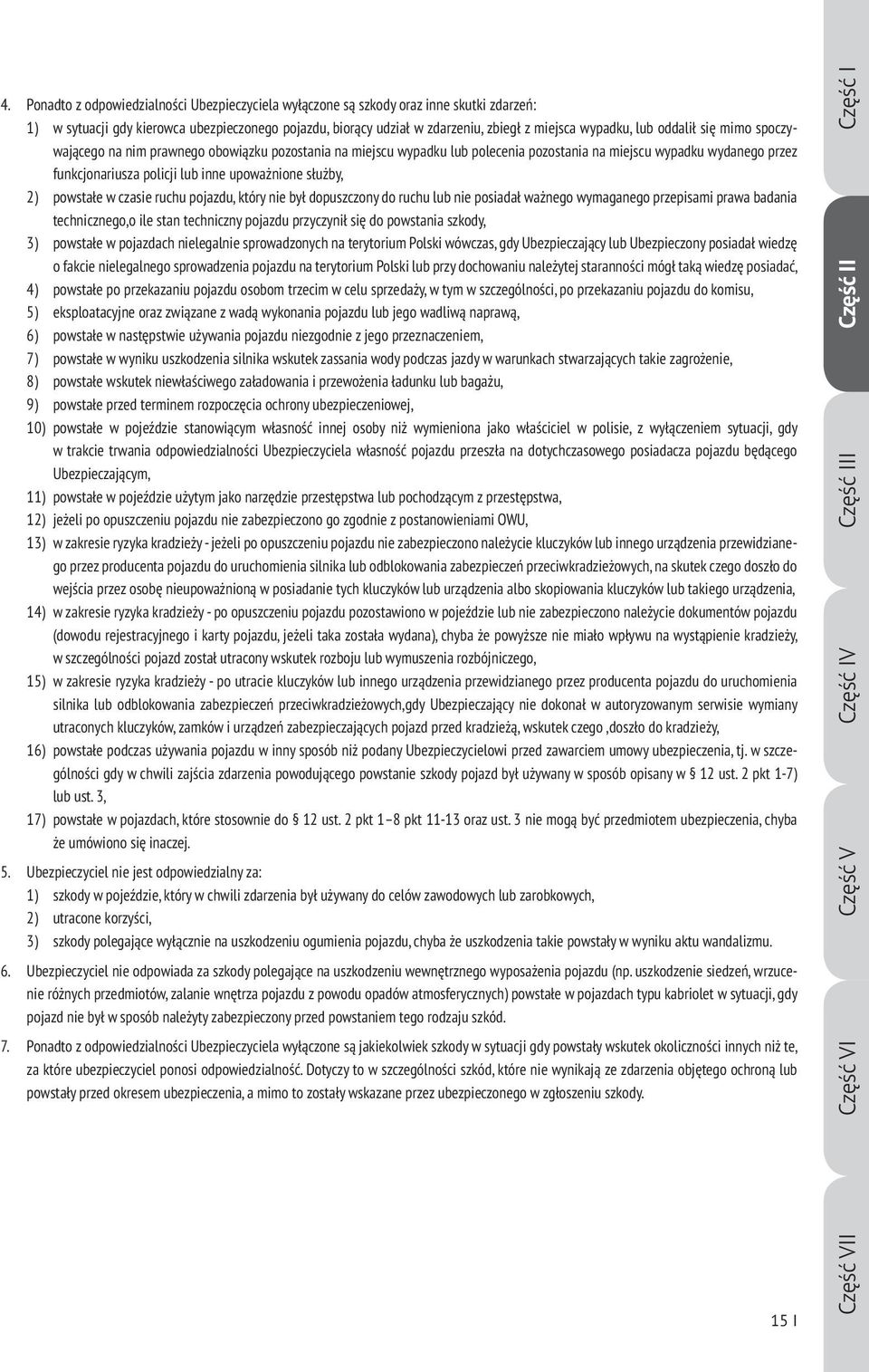 służby, 2) powstałe w czasie ruchu pojazdu, który nie był dopuszczony do ruchu lub nie posiadał ważnego wymaganego przepisami prawa badania technicznego,o ile stan techniczny pojazdu przyczynił się