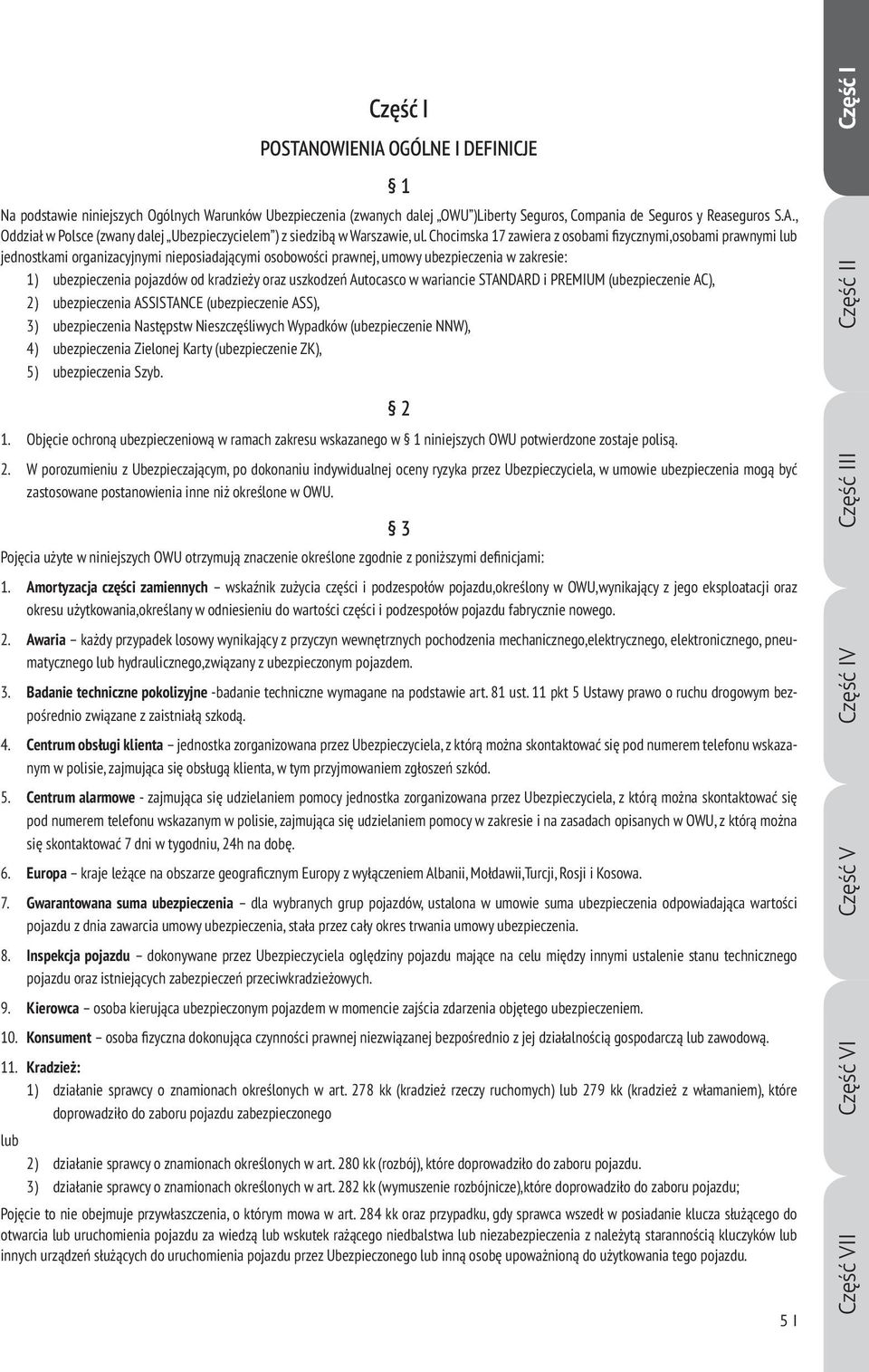 oraz uszkodzeń Autocasco w wariancie STANDARD i PREMIUM (ubezpieczenie AC), 2) ubezpieczenia ASSISTANCE (ubezpieczenie ASS), 3) ubezpieczenia Następstw Nieszczęśliwych Wypadków (ubezpieczenie NNW),