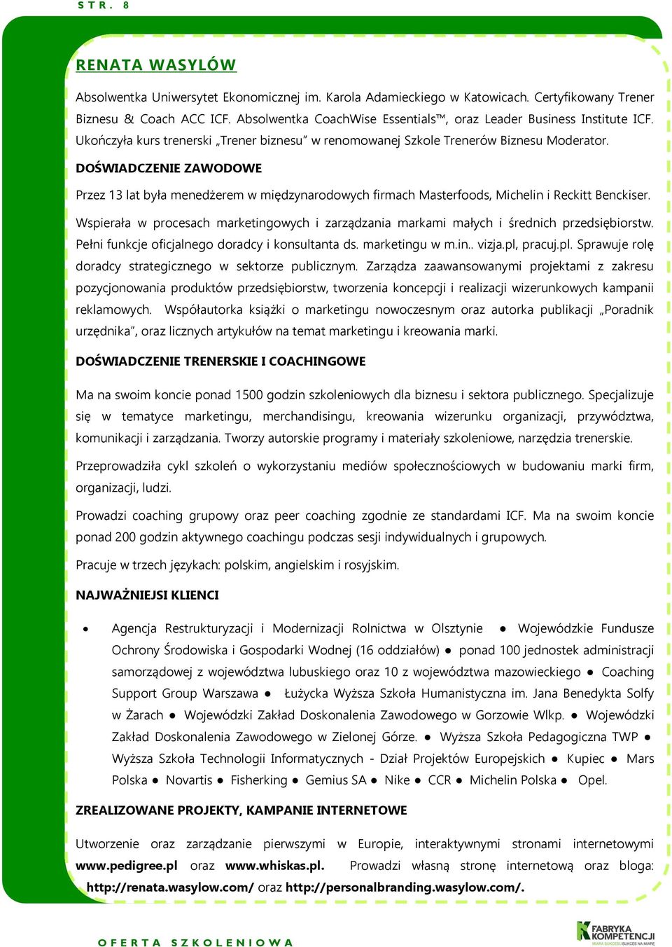 DOŚWIADCZENIE ZAWODOWE Przez 13 lat była menedżerem w międzynarodowych firmach Masterfoods, Michelin i Reckitt Benckiser.