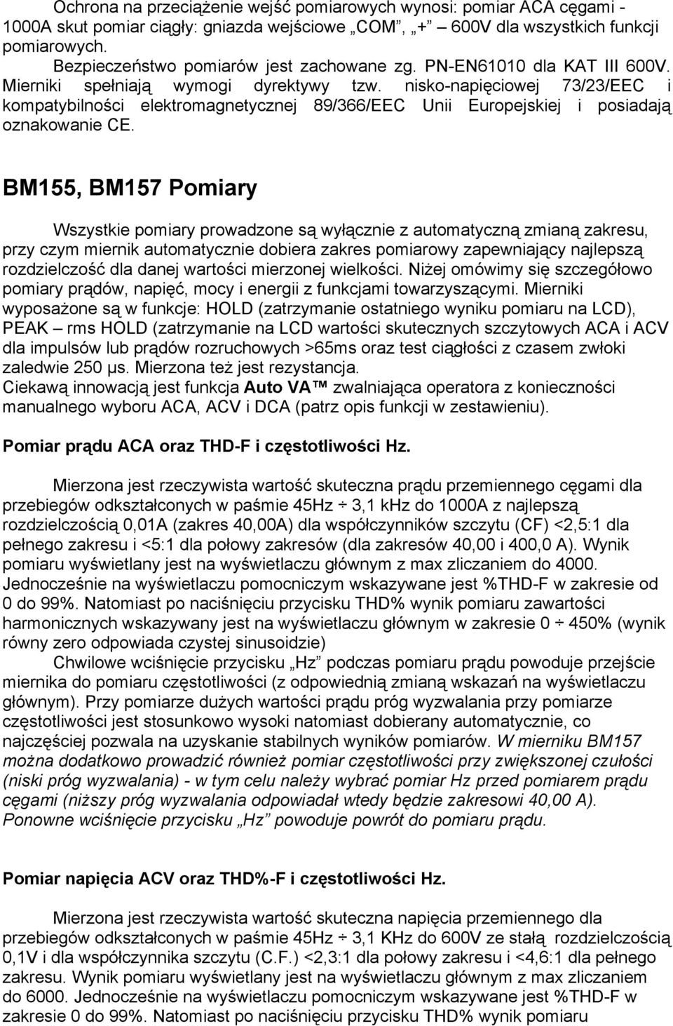 nisko-napięciowej 73/23/EEC i kompatybilności elektromagnetycznej 89/366/EEC Unii Europejskiej i posiadają oznakowanie CE.