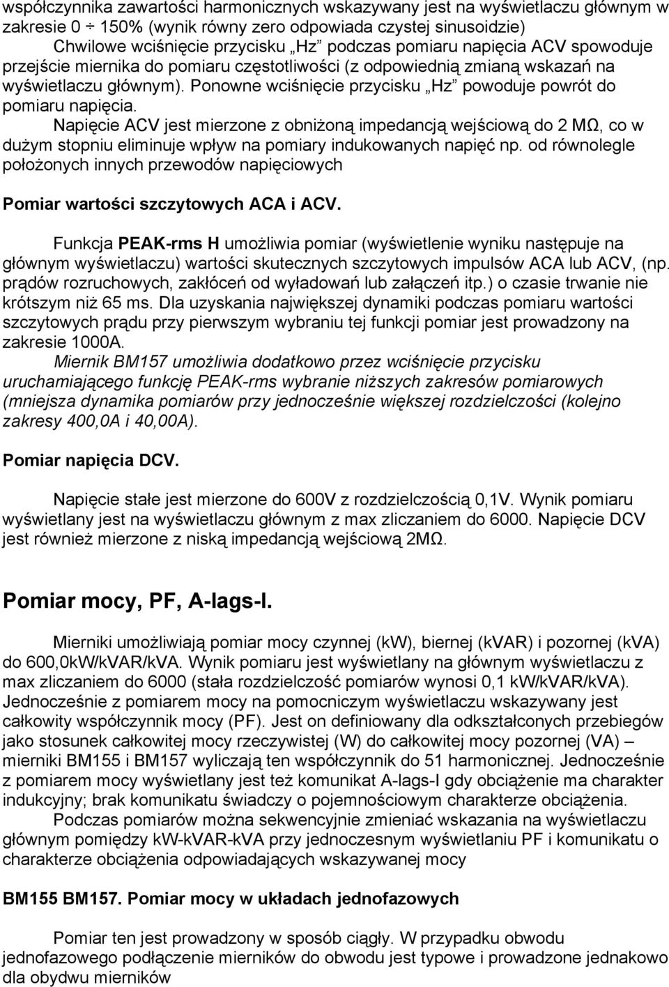 Napięcie ACV jest mierzone z obniżoną impedancją wejściową do 2 MΩ, co w dużym stopniu eliminuje wpływ na pomiary indukowanych napięć np.