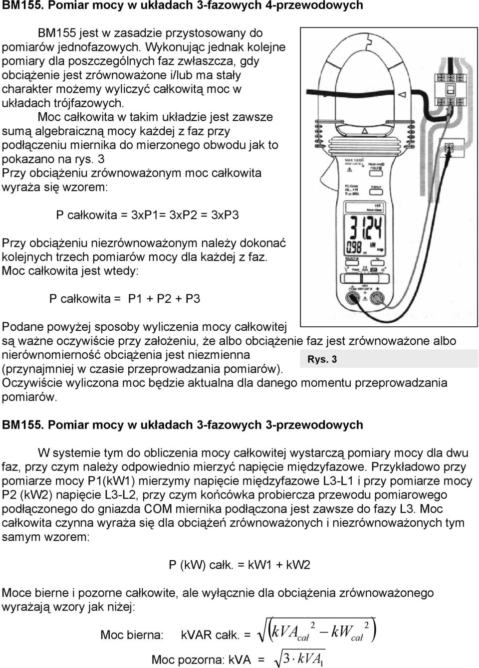 Moc całkowita w takim układzie jest zawsze sumą algebraiczną mocy każdej z faz przy podłączeniu miernika do mierzonego obwodu jak to pokazano na rys.