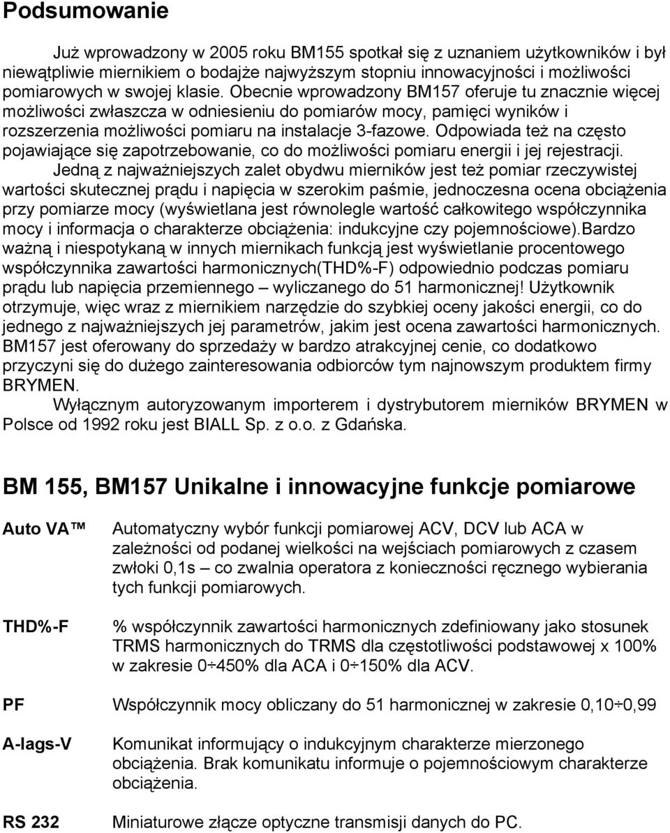 Odpowiada też na często pojawiające się zapotrzebowanie, co do możliwości pomiaru energii i jej rejestracji.