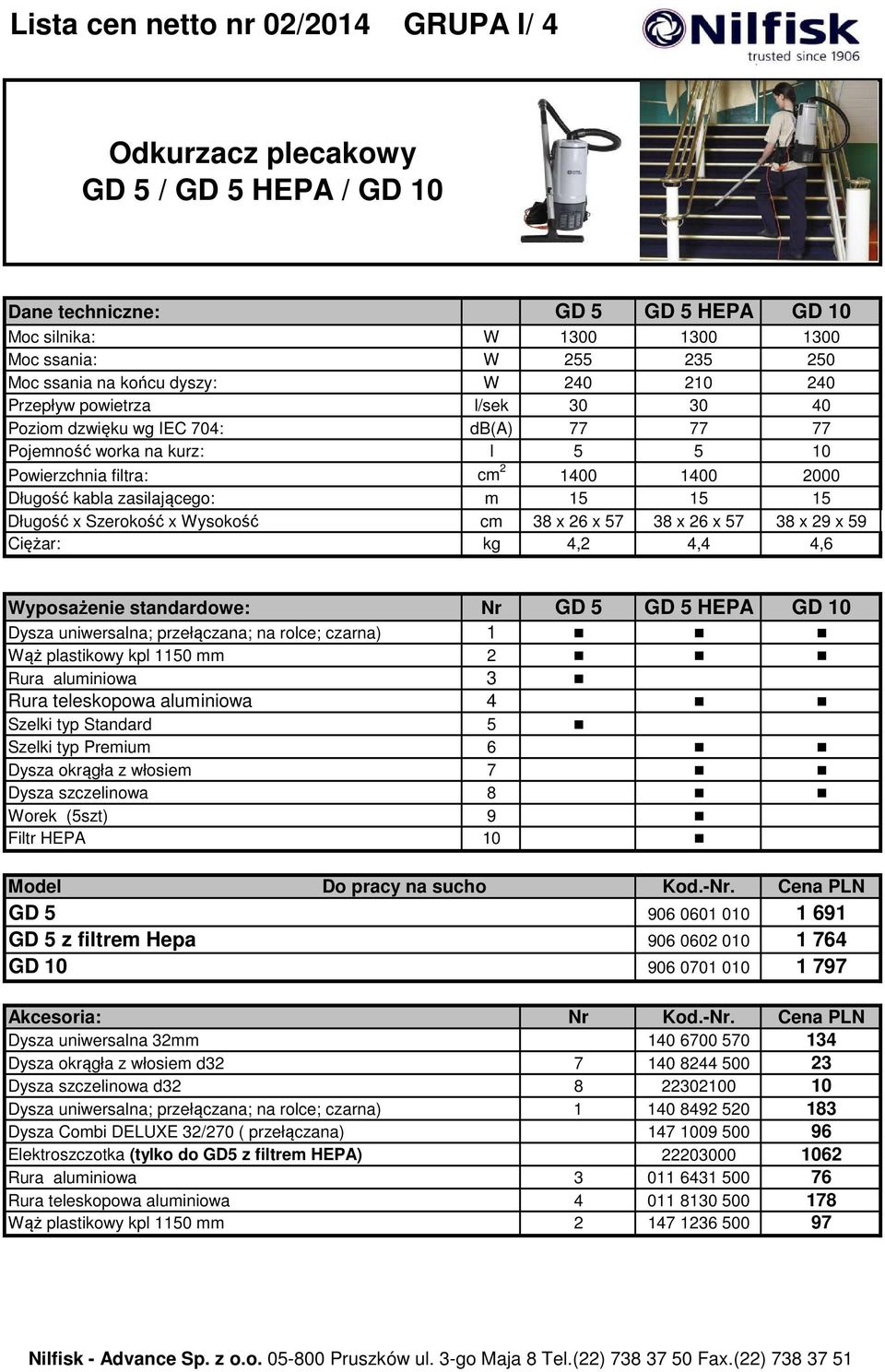 m 15 15 15 Długość x Szerokość x Wysokość cm 38 x 26 x 57 38 x 26 x 57 38 x 29 x 59 Ciężar: kg 4,2 4,4 4,6 Wyposażenie standardowe: Nr GD 5 GD 5 HEPA GD 10 Dysza uniwersalna; przełączana; na rolce;