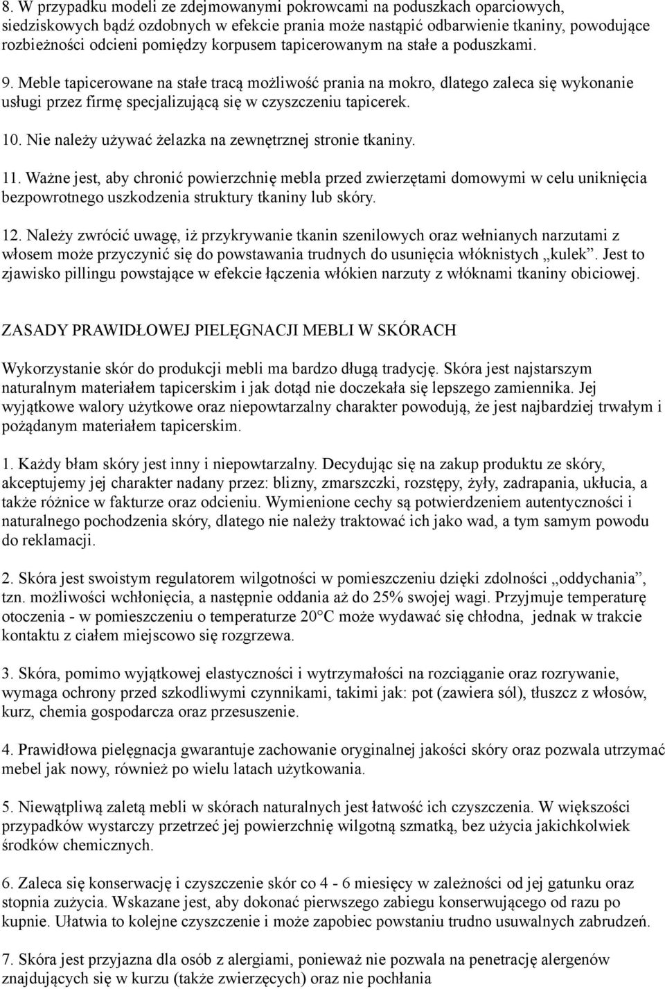 Meble tapicerowane na stałe tracą możliwość prania na mokro, dlatego zaleca się wykonanie usługi przez firmę specjalizującą się w czyszczeniu tapicerek. 10.