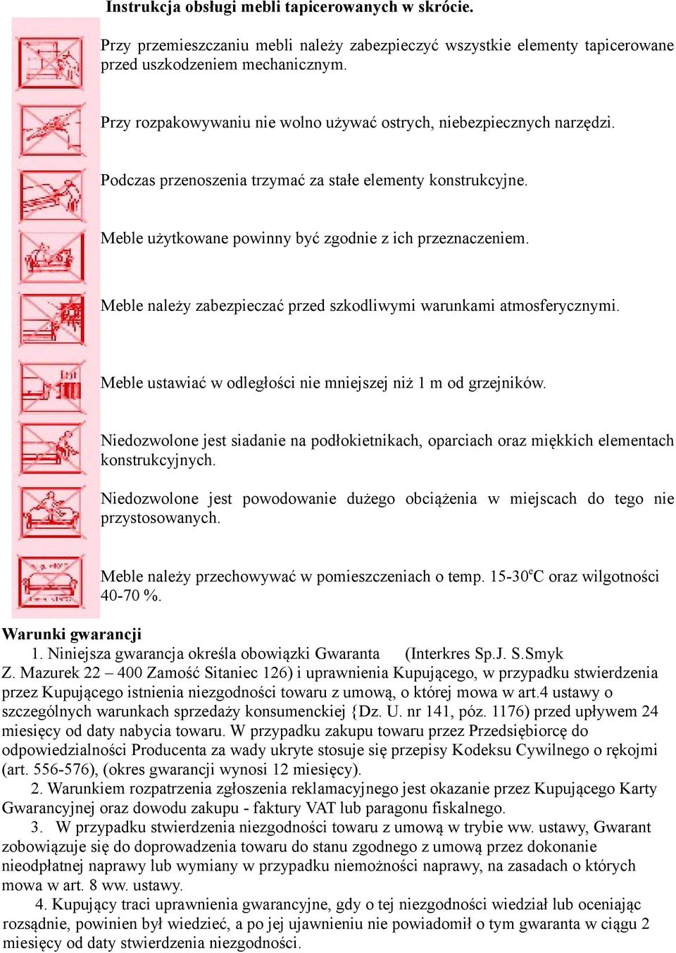 Meble należy zabezpieczać przed szkodliwymi warunkami atmosferycznymi. Meble ustawiać w odległości nie mniejszej niż 1 m od grzejników.