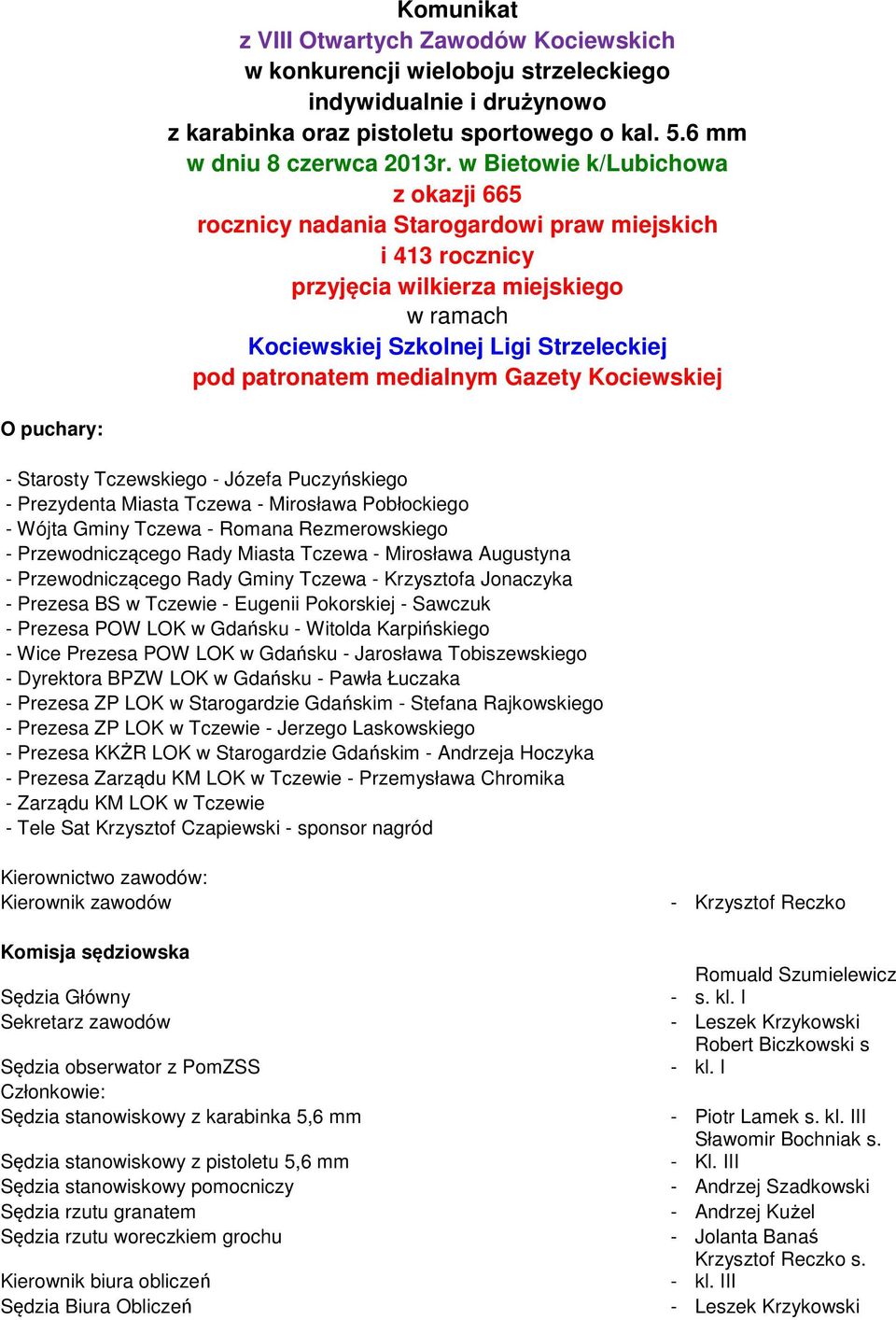 Gazety Kociewskiej O puchary: - Starosty Tczewskiego - Józefa Puczyńskiego - Prezydenta Miasta Tczewa - Mirosława Pobłockiego - Wójta Gminy Tczewa - Romana Rezmerowskiego - Przewodniczągo Rady Miasta