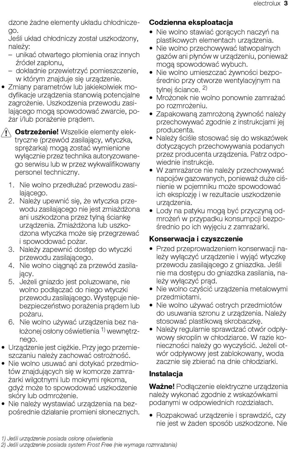 Zmiany parametrów lub jakiekolwiek modyfikacje urządzenia stanowią potencjalne zagrożenie. Uszkodzenia przewodu zasilającego mogą spowodować zwarcie, pożar i/lub porażenie prądem. Ostrzeżenie!