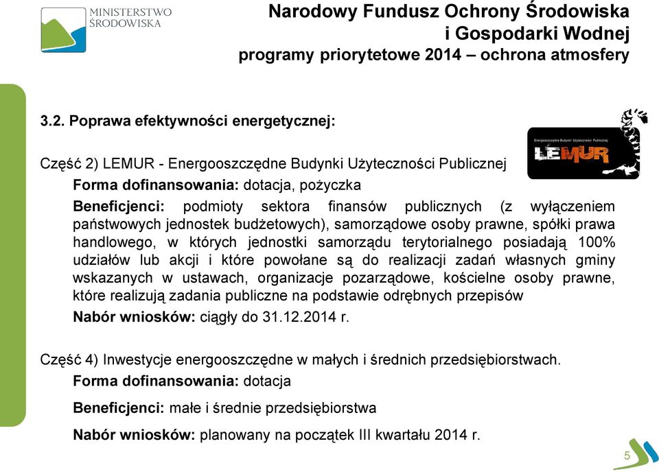 Poprawa efektywności energetycznej: Część 2) LEMUR - Energooszczędne Budynki Użyteczności Publicznej Forma dofinansowania: dotacja, pożyczka Beneficjenci: podmioty sektora finansów publicznych (z