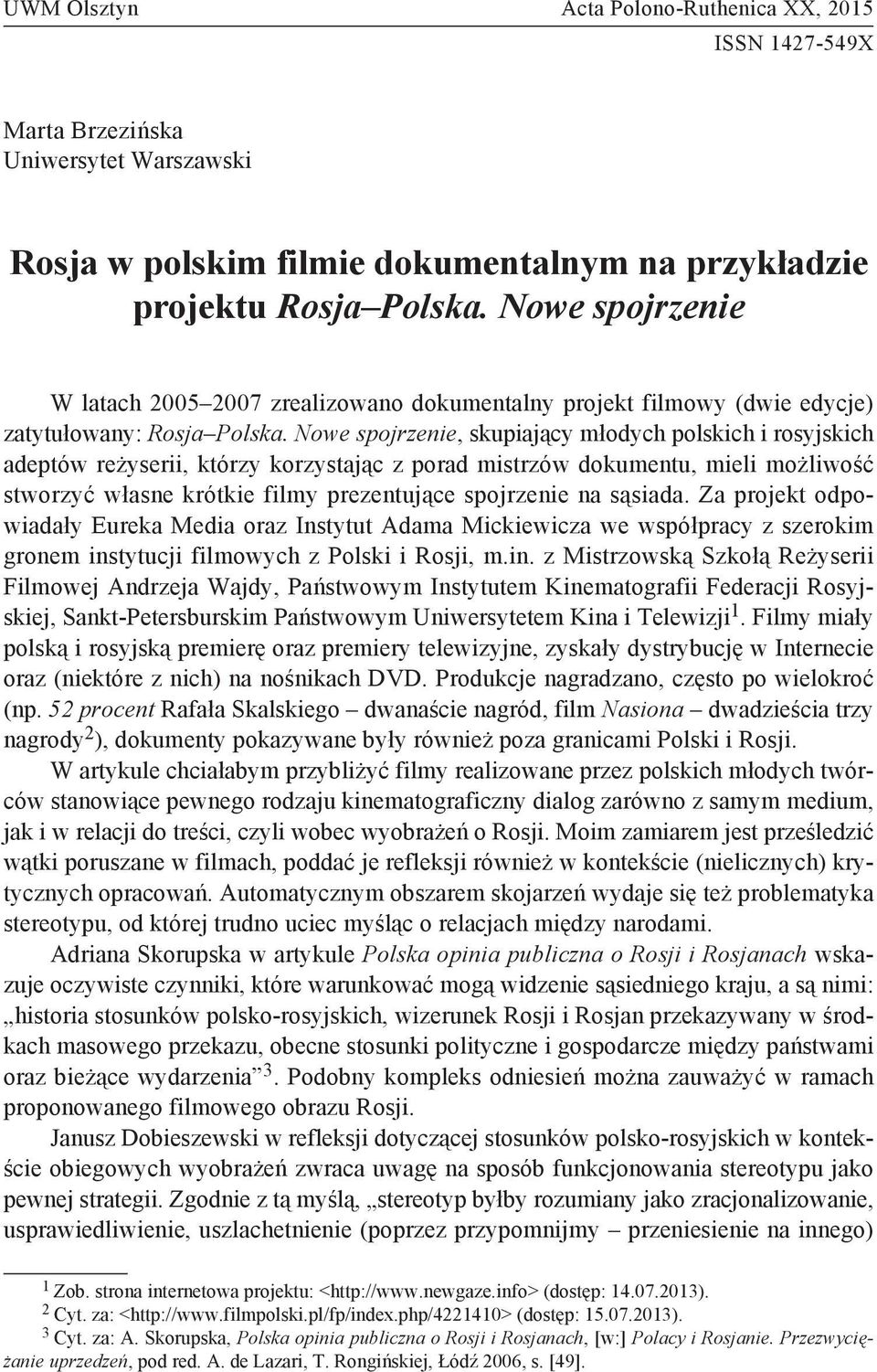 Nowe spojrzenie W latach 2005 2007 zrealizowano dokumentalny projekt filmowy (dwie edycje) zatytułowany: Rosja Polska.