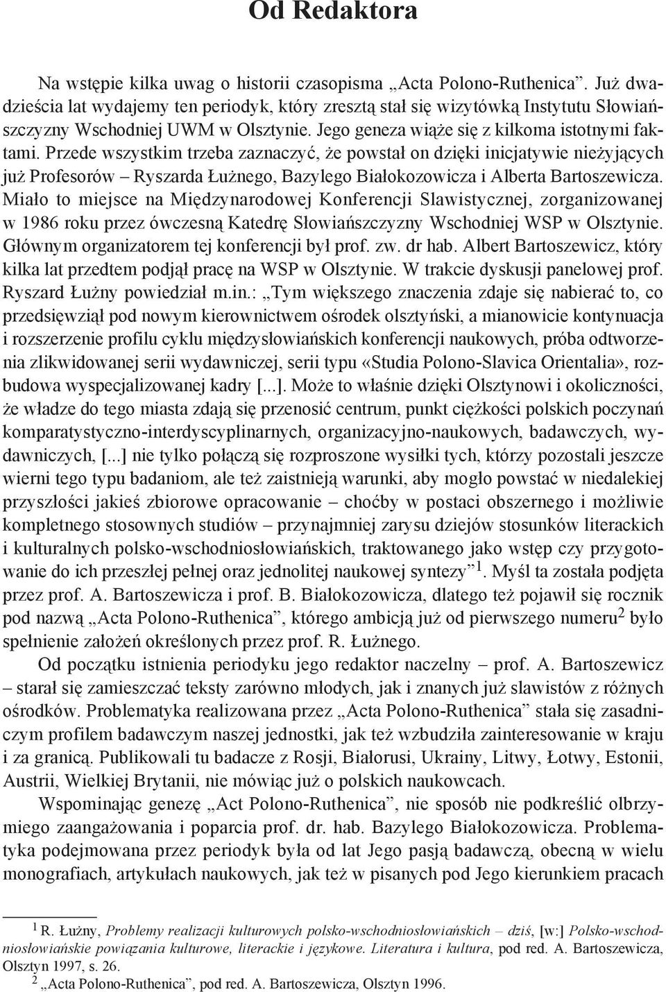 Przede wszystkim trzeba zaznaczyć, że powstał on dzięki inicjatywie nieżyjących już Profesorów Ryszarda Łużnego, Bazylego Białokozowicza i Alberta Bartoszewicza.