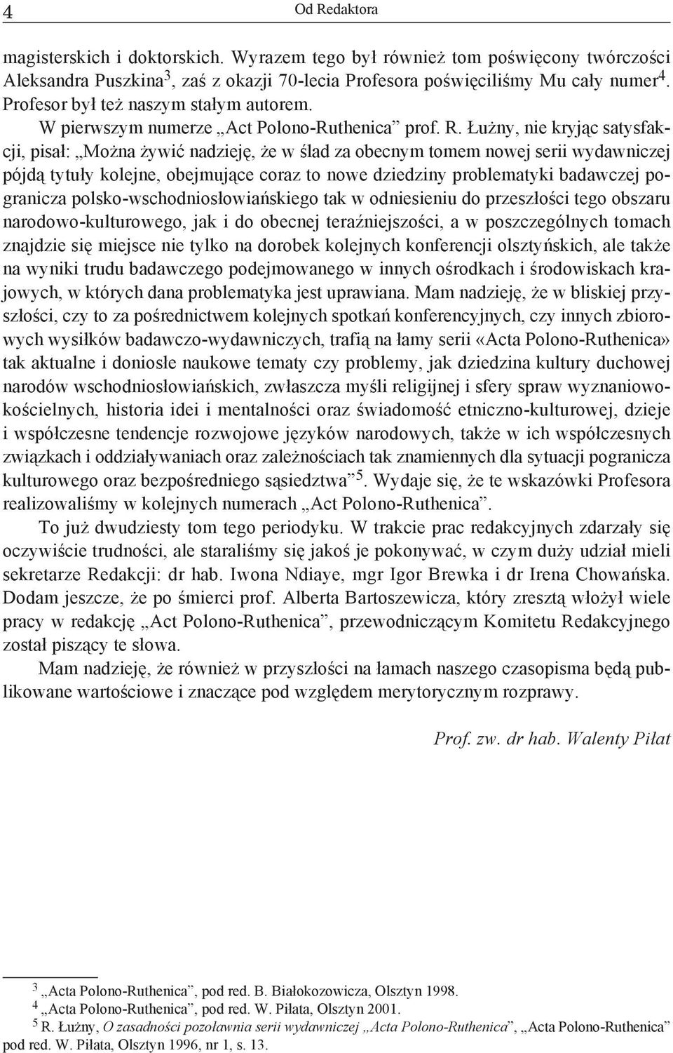 Łużny, nie kryjąc satysfakcji, pisał: Można żywić nadzieję, że w ślad za obecnym tomem nowej serii wydawniczej pójdą tytuły kolejne, obejmujące coraz to nowe dziedziny problematyki badawczej