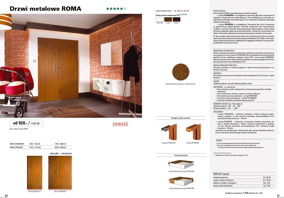 mieszkań w budownictwie wielorodzinnym. Drzwi składają się ze skrzydła wypełnionego materiałem termoizolacyjnym oraz z ościeżnicy metalowej wykonanej z blachy ocynkowanej.