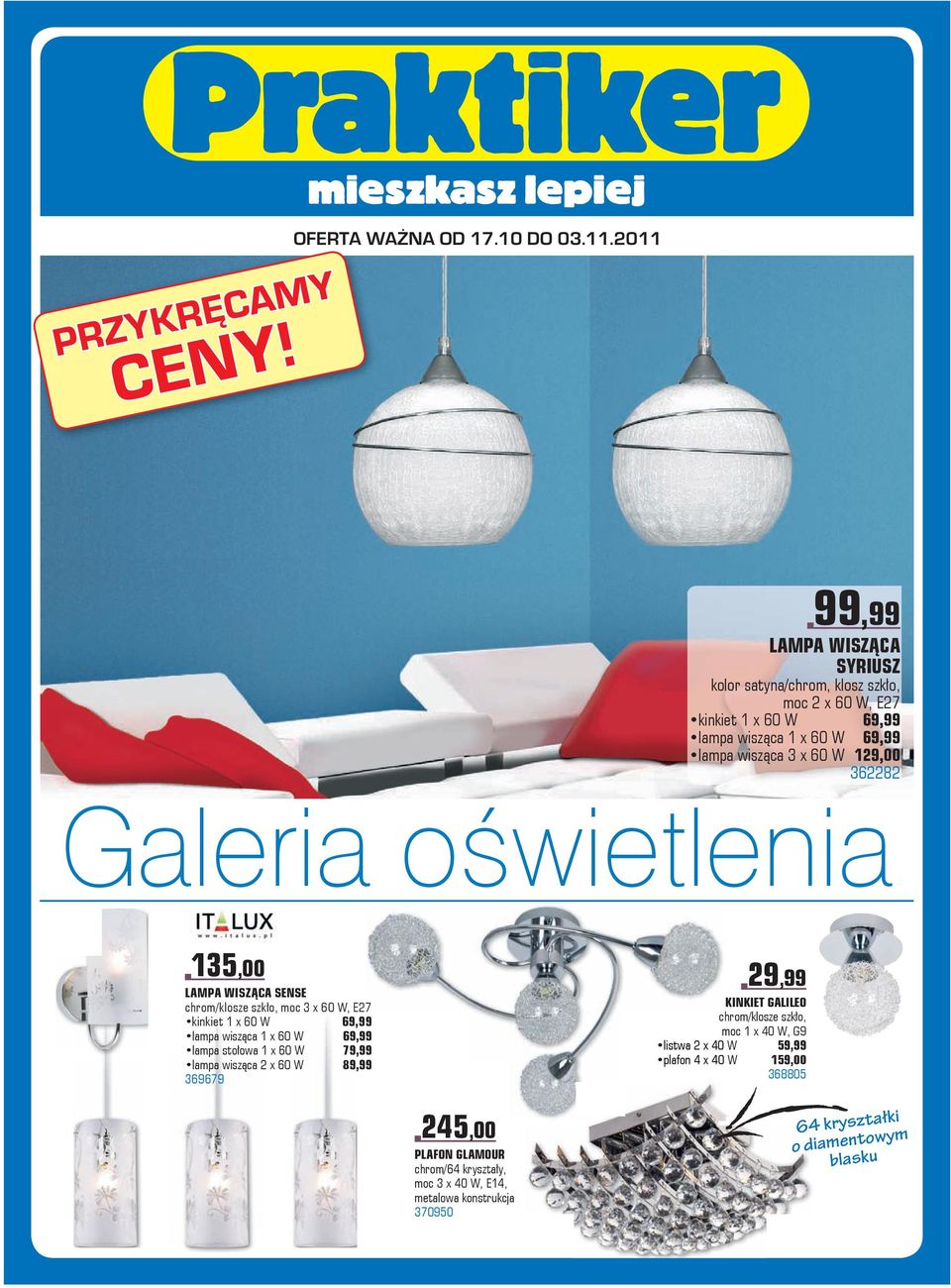 Galeria oświetlenia 35,00 LAMPA WISZĄCA SENSE chrom/klosze szkło, moc 3 x 60 W, E7 kinkiet x 60 W 69,99 lampa wisząca x 60 W 69,99 lampa stołowa x 60 W lampa