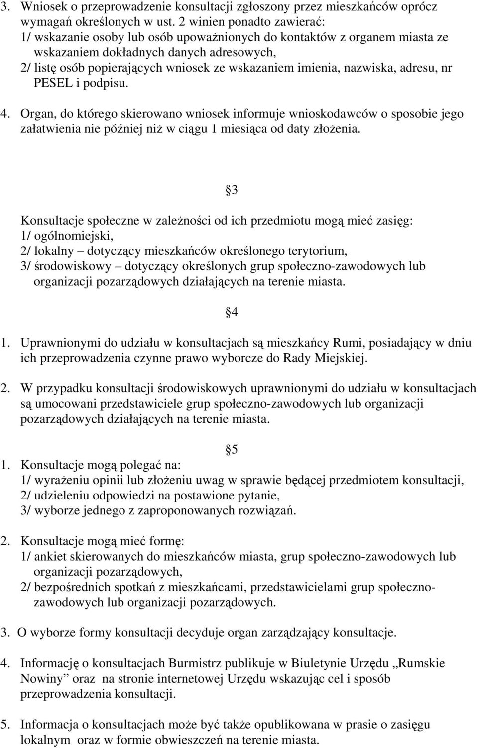 imienia, nazwiska, adresu, nr PESEL i podpisu. 4. Organ, do którego skierowano wniosek informuje wnioskodawców o sposobie jego załatwienia nie później niż w ciągu 1 miesiąca od daty złożenia.