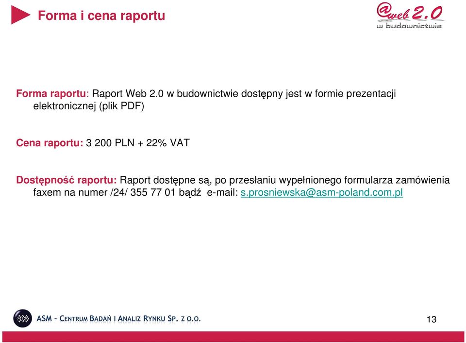 Cena raportu: 3 200 PLN + 22% VAT Dostępność raportu: Raport dostępne są, po