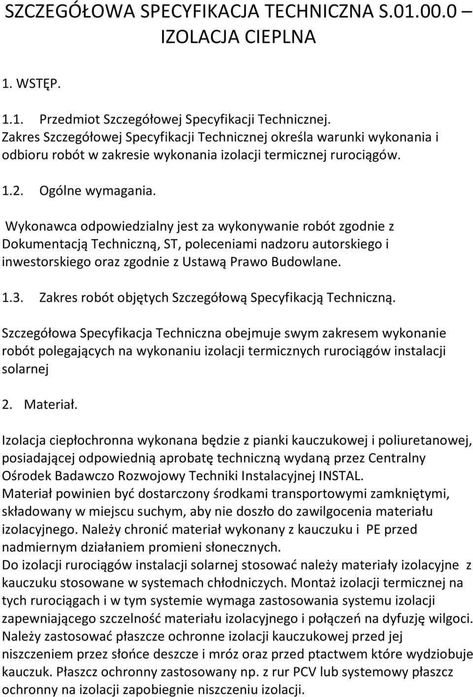 Wykonawca odpowiedzialny jest za wykonywanie robót zgodnie z Dokumentacją Techniczną, ST, poleceniami nadzoru autorskiego i inwestorskiego oraz zgodnie z Ustawą Prawo Budowlane. 1.3.