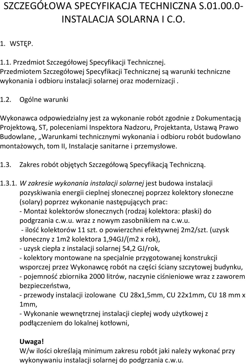 Ogólne warunki Wykonawca odpowiedzialny jest za wykonanie robót zgodnie z Dokumentacją Projektową, ST, poleceniami Inspektora Nadzoru, Projektanta, Ustawą Prawo Budowlane, Warunkami technicznymi