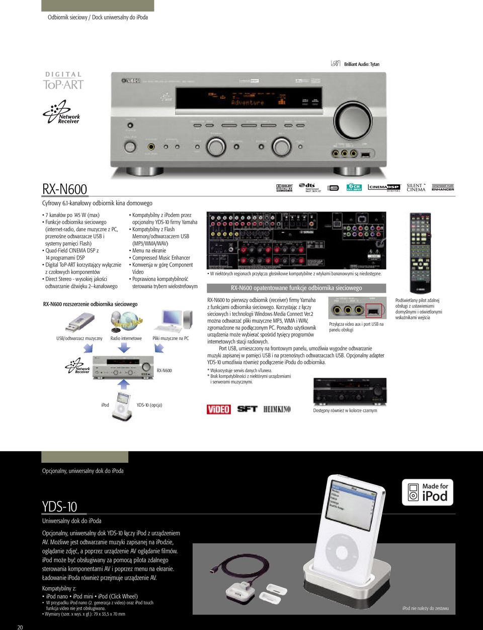 z 14 programami DSP Digital ToP-ART korzystający wyłącznie z czołowych komponentów Direct Stereo - wysokiej jakości odtwarzanie dźwięku 2--kanałowego Kompatybilny z ipodem przez opcjonalny YDS-10