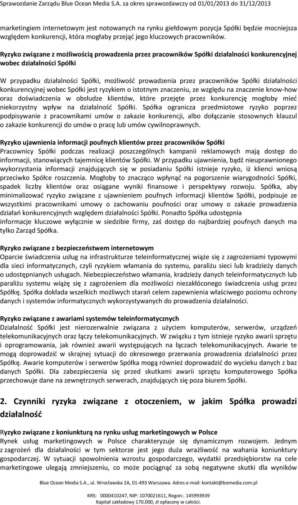 Spółki działalności konkurencyjnej wobec Spółki jest ryzykiem o istotnym znaczeniu, ze względu na znaczenie know-how oraz doświadczenia w obsłudze klientów, które przejęte przez konkurencję mogłoby