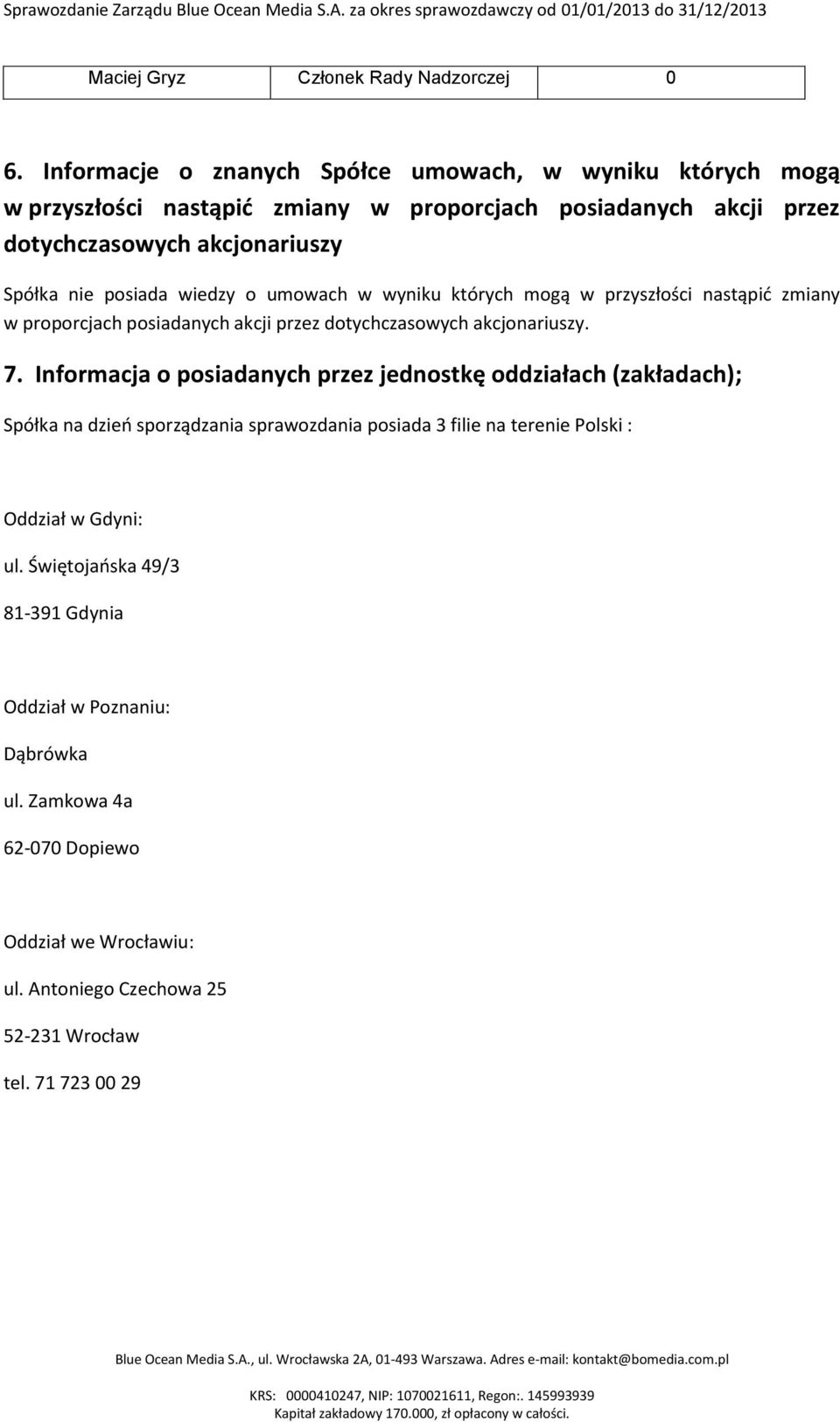posiada wiedzy o umowach w wyniku których mogą w przyszłości nastąpić zmiany w proporcjach posiadanych akcji przez dotychczasowych akcjonariuszy. 7.