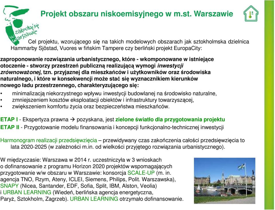 rozwiązania urbanistycznego, które - wkomponowane w istniejące otoczenie - stworzy przestrzeń publiczną realizującą wymogi inwestycji zrównoważonej, tzn.