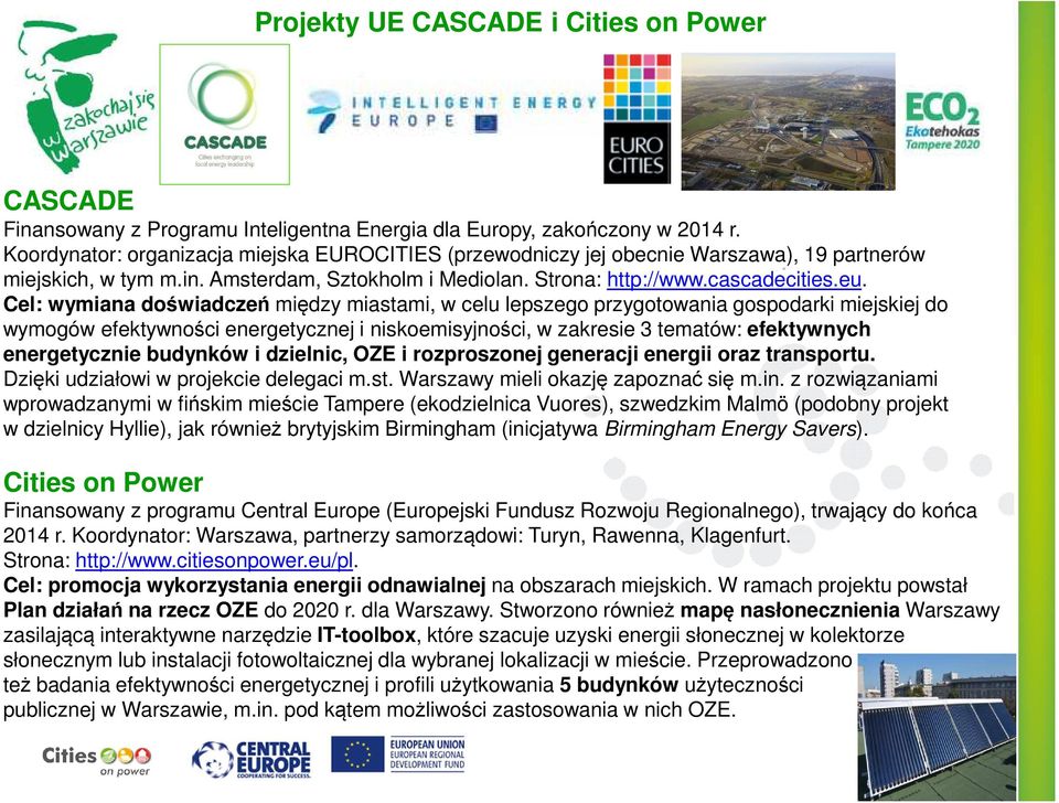 Cel: wymiana doświadczeń między miastami, w celu lepszego przygotowania gospodarki miejskiej do wymogów efektywności energetycznej i niskoemisyjności, w zakresie 3 tematów: efektywnych energetycznie