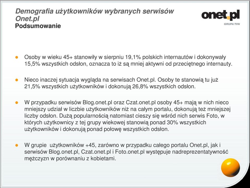 Nieco inaczej sytuacja wygląda na serwisach Onet.pl. Osoby te stanowią tu już 21,5% wszystkich użytkowników i dokonują 26,8% wszystkich odsłon. W przypadku serwisów Blog.onet.