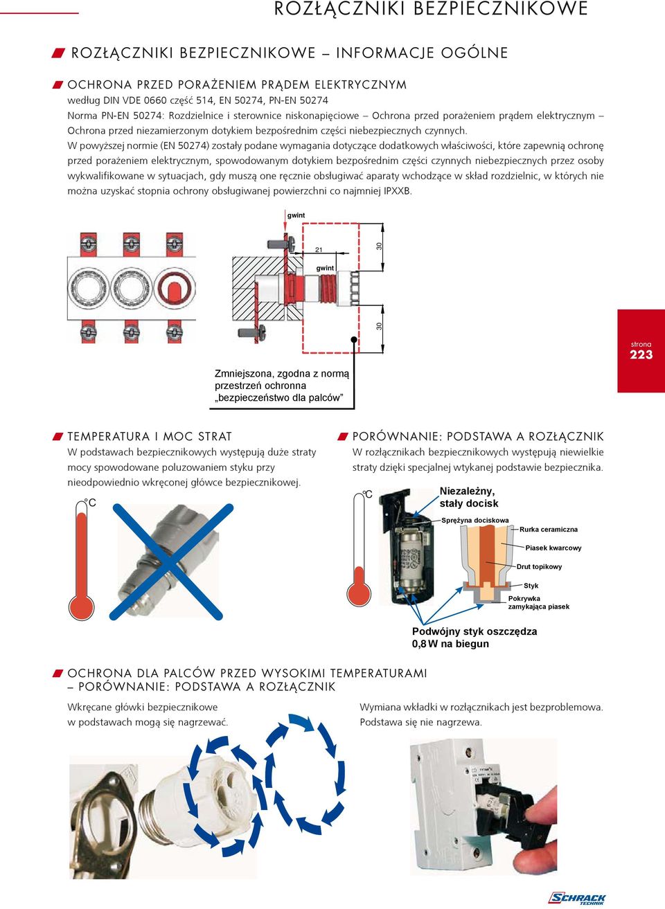 W powyższej normie (EN 50274) zostały podane wymagania dotyczące dodatkowych właściwości, które zapewnią ochronę przed porażeniem elektrycznym, spowodowanym dotykiem bezpośrednim części czynnych