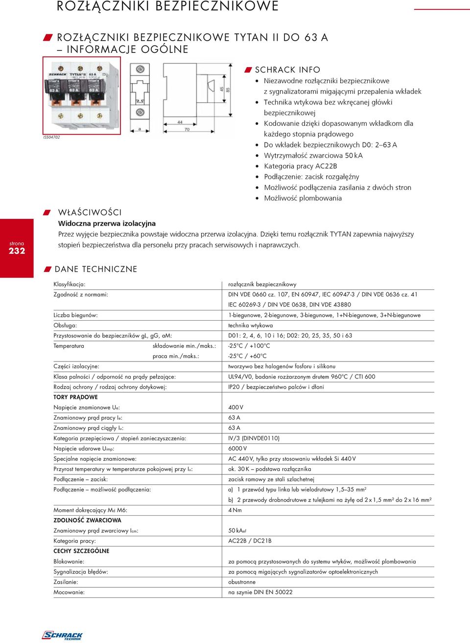 AC22B Podłączenie: zacisk rozgałęźny Możliwość podłączenia zasilania z dwóch stron Możliwość plombowania 232 W WŁAŚCIWOŚCI Widoczna przerwa izolacyjna Przez wyjęcie bezpiecznika powstaje widoczna