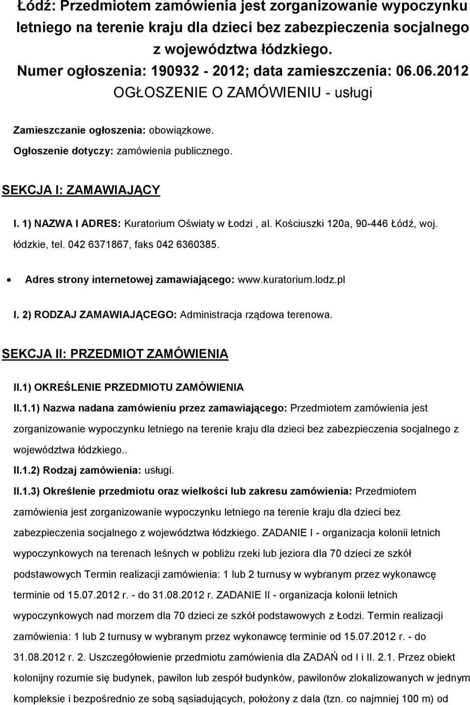 SEKCJA I: ZAMAWIAJĄCY I. 1) NAZWA I ADRES: Kuratorium Oświaty w Łodzi, al. Kościuszki 120a, 90-446 Łódź, woj. łódzkie, tel. 042 6371867, faks 042 6360385. Adres strony internetowej zamawiającego: www.