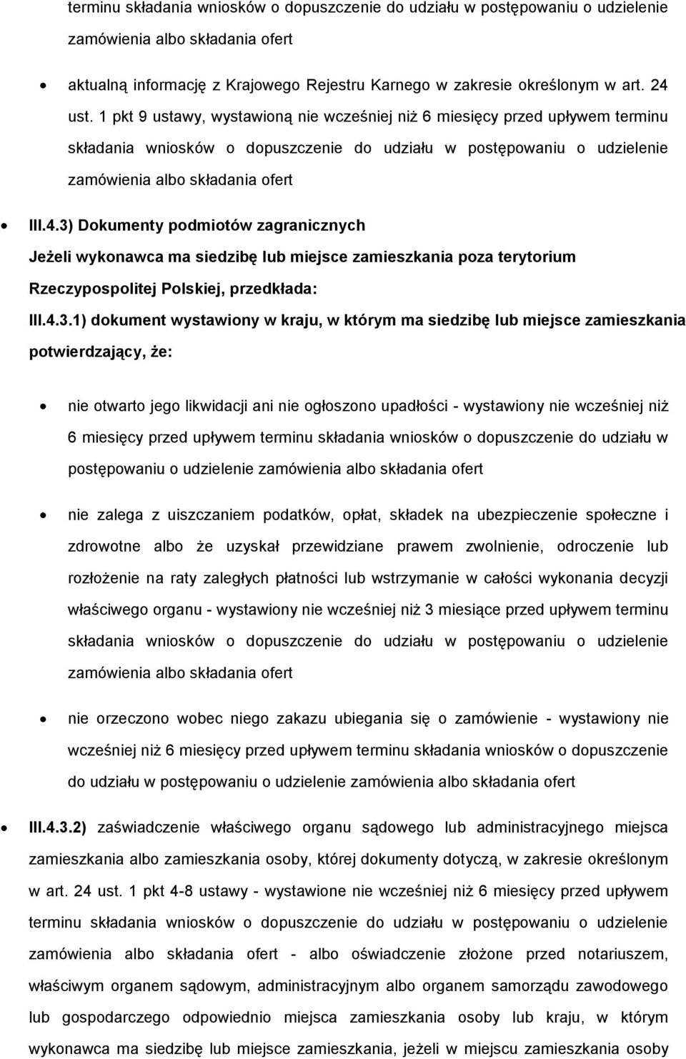 3) Dokumenty podmiotów zagranicznych Jeżeli wykonawca ma siedzibę lub miejsce zamieszkania poza terytorium Rzeczypospolitej Polskiej, przedkłada: III.4.3.1) dokument wystawiony w kraju, w którym ma