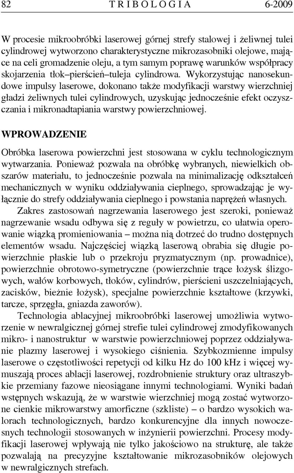 Wykorzystując nanosekundowe impulsy laserowe, dokonano także modyfikacji warstwy wierzchniej gładzi żeliwnych tulei cylindrowych, uzyskując jednocześnie efekt oczyszczania i mikronadtapiania warstwy