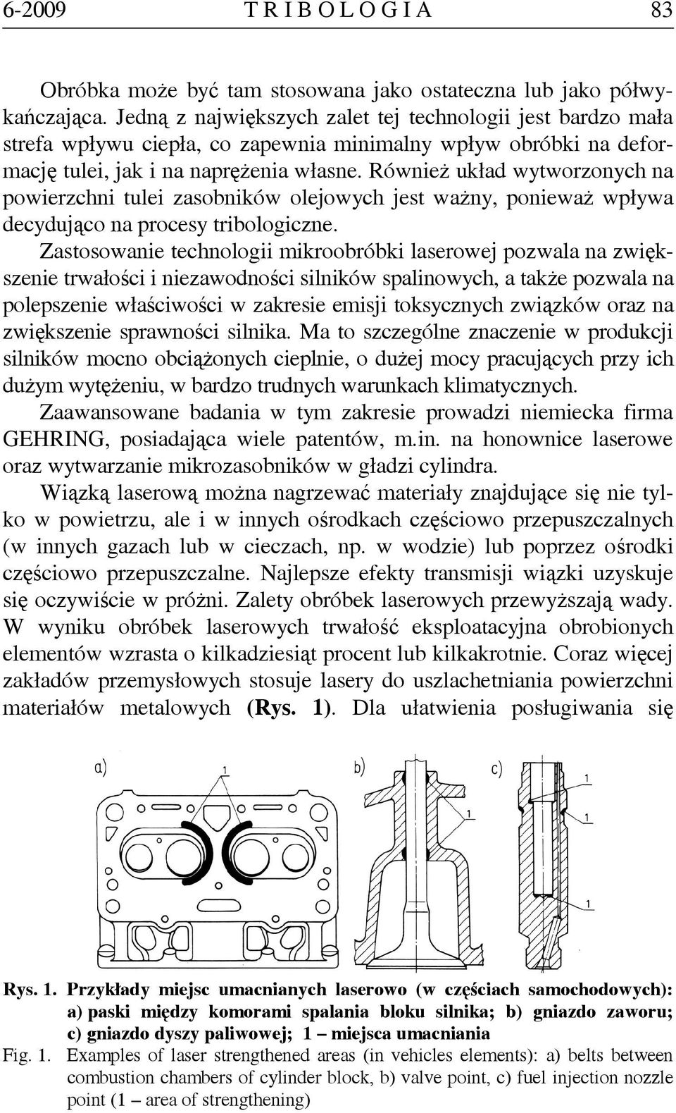 Również układ wytworzonych na powierzchni tulei zasobników olejowych jest ważny, ponieważ wpływa decydująco na procesy tribologiczne.