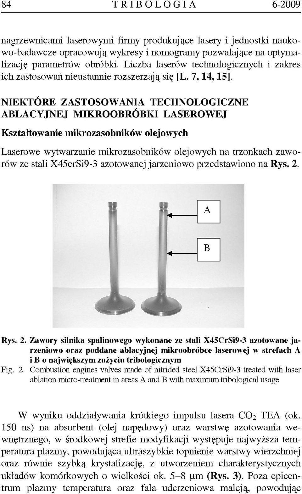 NIEKTÓRE ZASTOSOWANIA TECHNOLOGICZNE ABLACYJNEJ MIKROOBRÓBKI LASEROWEJ Kształtowanie mikrozasobników olejowych Laserowe wytwarzanie mikrozasobników olejowych na trzonkach zaworów ze stali X45crSi9-3